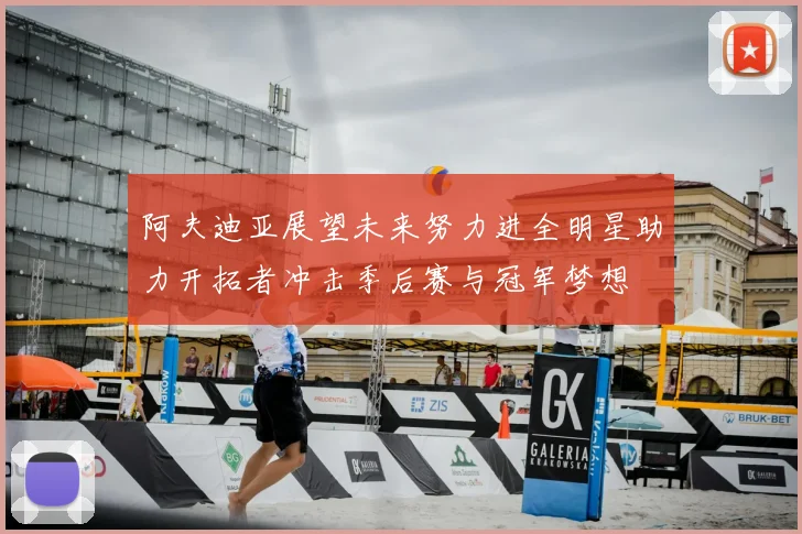 阿夫迪亚展望未来努力进全明星助力开拓者冲击季后赛与冠军梦想