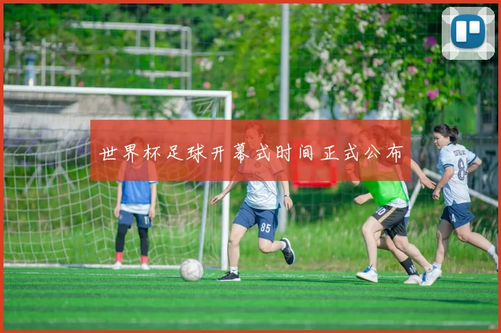 世界杯足球开幕式时间正式公布