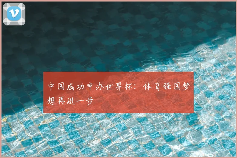 中国成功申办世界杯：体育强国梦想再进一步