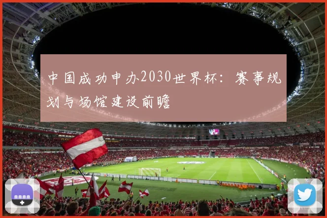 中国成功申办2030世界杯：赛事规划与场馆建设前瞻
