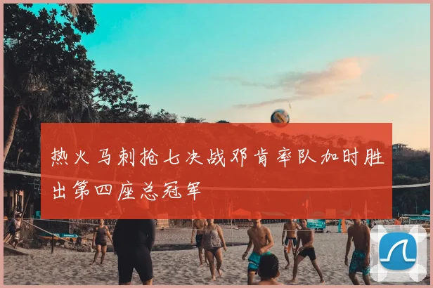 热火马刺抢七决战邓肯率队加时胜出第四座总冠军