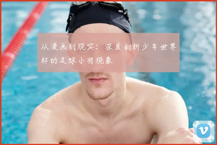 从漫画到现实：深度剖析少年世界杯的足球小将现象