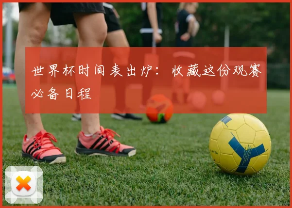 世界杯时间表出炉：收藏这份观赛必备日程
