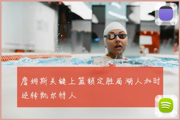 詹姆斯关键上篮锁定胜局湖人加时逆转凯尔特人