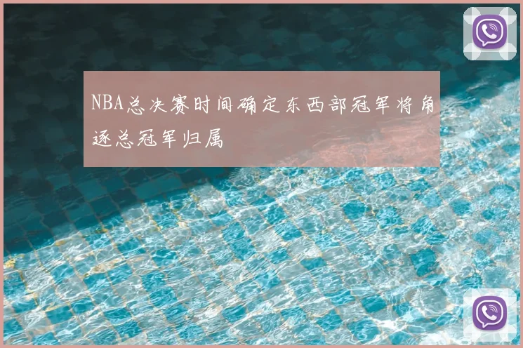 NBA总决赛时间确定东西部冠军将角逐总冠军归属